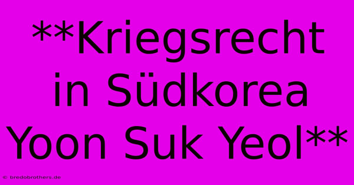 **Kriegsrecht In Südkorea Yoon Suk Yeol**