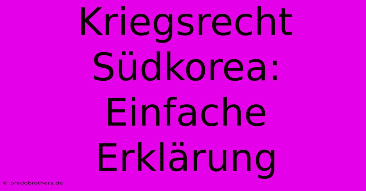 Kriegsrecht Südkorea: Einfache Erklärung