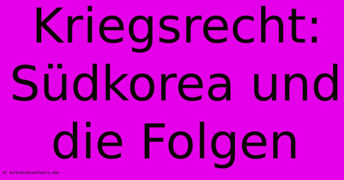 Kriegsrecht:  Südkorea Und Die Folgen