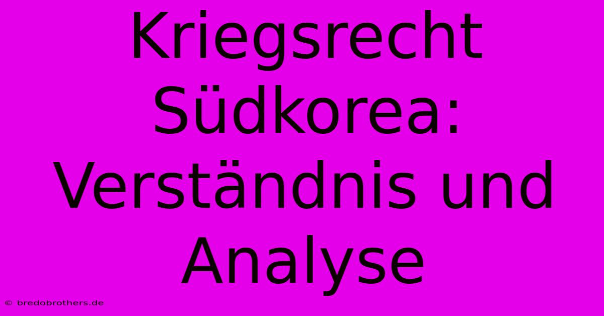 Kriegsrecht Südkorea:  Verständnis Und Analyse