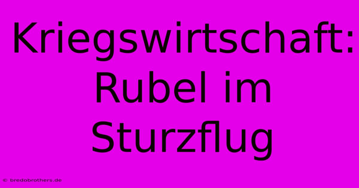 Kriegswirtschaft: Rubel Im Sturzflug