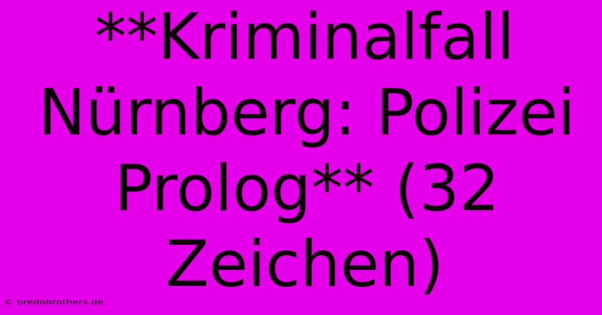 **Kriminalfall Nürnberg: Polizei Prolog** (32 Zeichen)