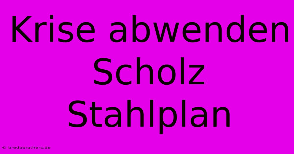 Krise Abwenden Scholz Stahlplan