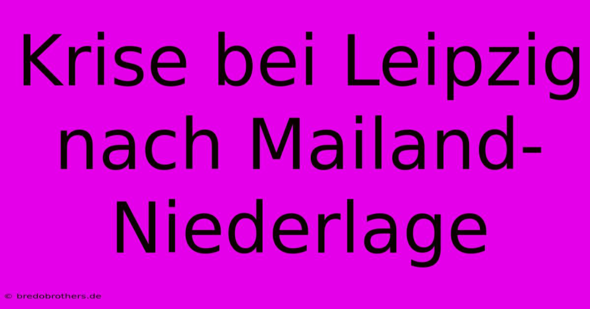 Krise Bei Leipzig Nach Mailand-Niederlage