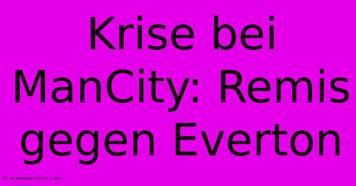 Krise Bei ManCity: Remis Gegen Everton