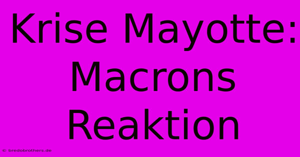 Krise Mayotte: Macrons Reaktion