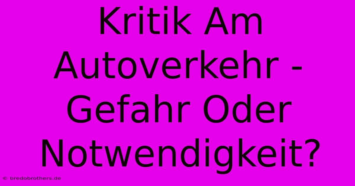 Kritik Am Autoverkehr - Gefahr Oder Notwendigkeit?