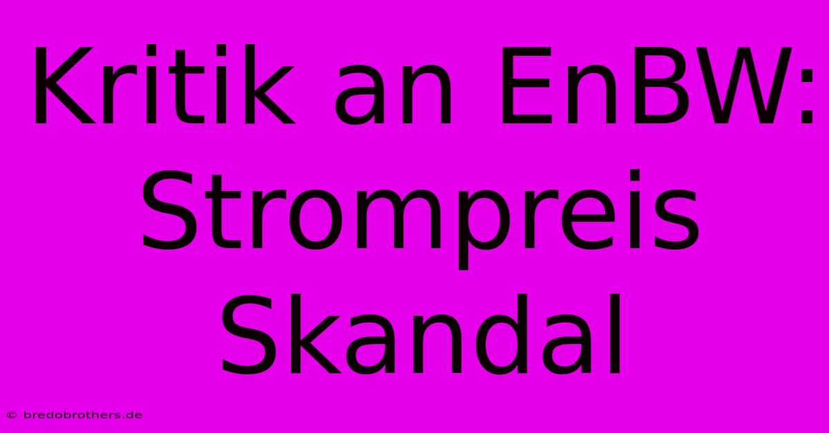 Kritik An EnBW: Strompreis Skandal