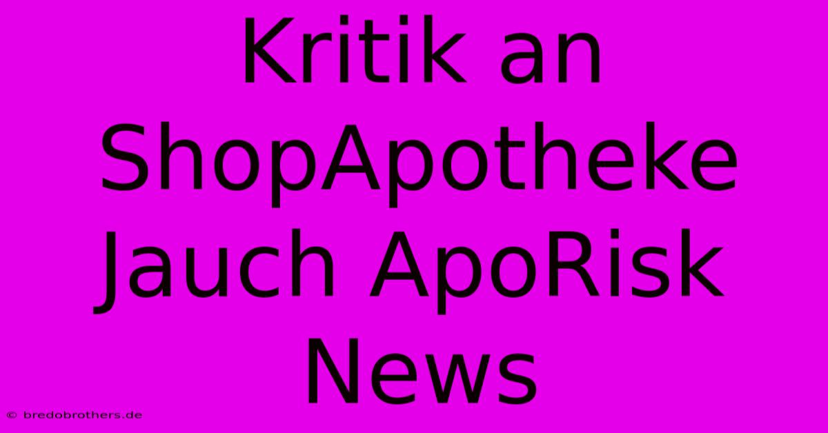 Kritik An ShopApotheke Jauch ApoRisk News