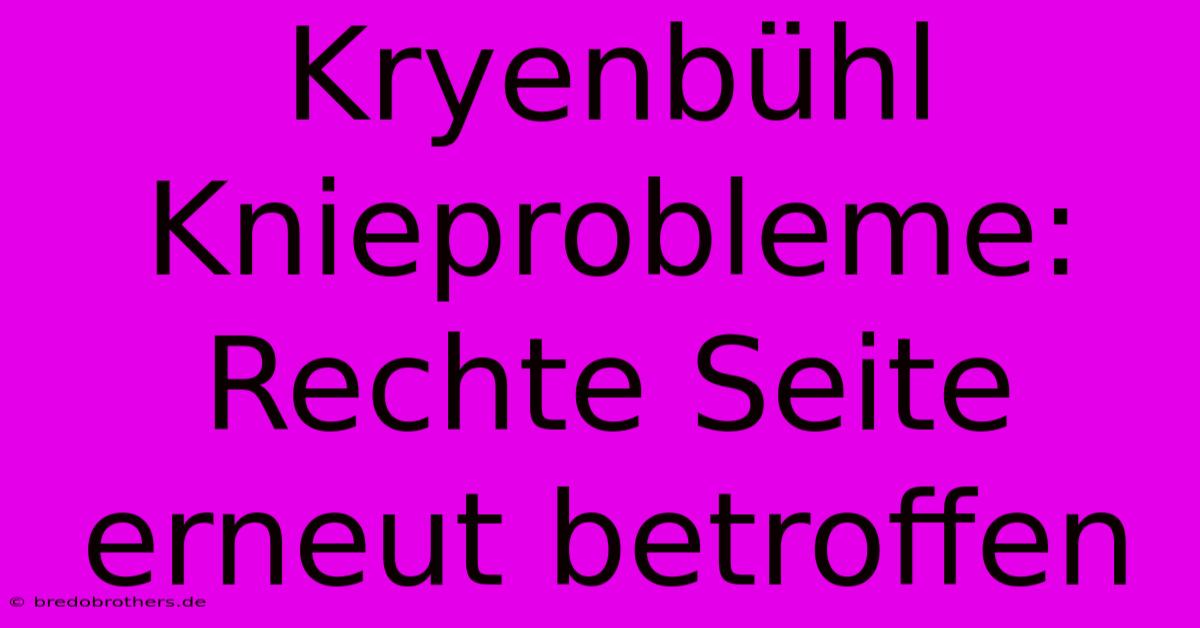 Kryenbühl Knieprobleme: Rechte Seite Erneut Betroffen