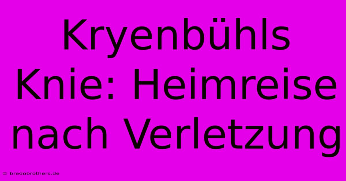 Kryenbühls Knie: Heimreise Nach Verletzung