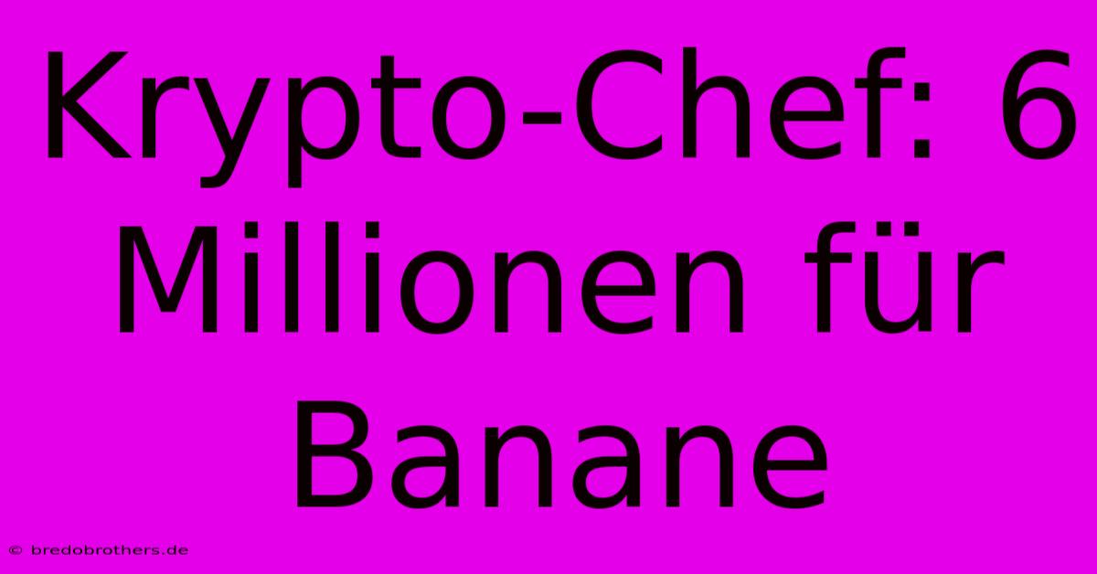 Krypto-Chef: 6 Millionen Für Banane