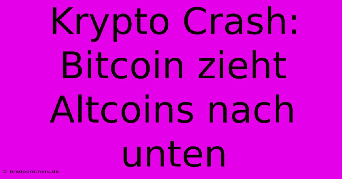 Krypto Crash: Bitcoin Zieht Altcoins Nach Unten