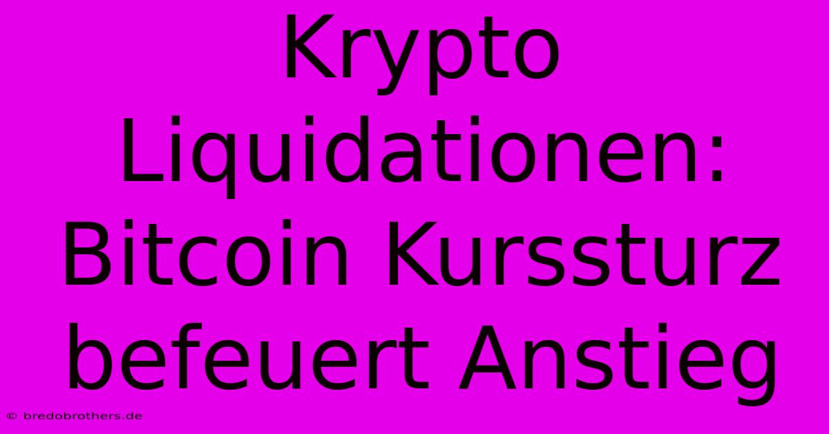 Krypto Liquidationen: Bitcoin Kurssturz Befeuert Anstieg