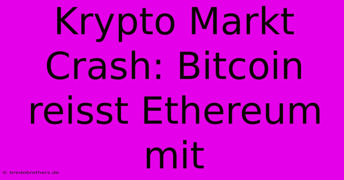 Krypto Markt Crash: Bitcoin Reisst Ethereum Mit