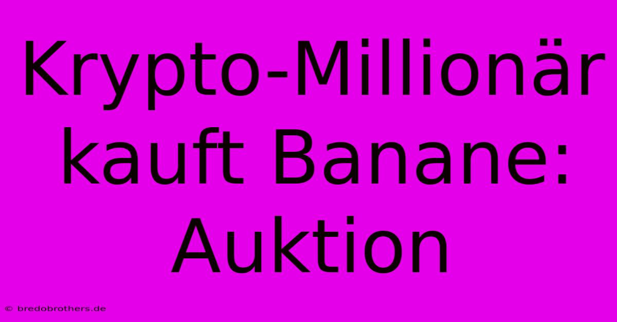 Krypto-Millionär Kauft Banane: Auktion