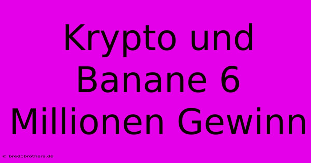 Krypto Und Banane 6 Millionen Gewinn