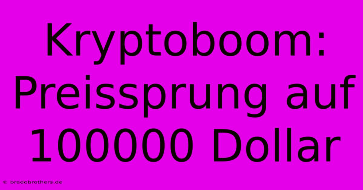 Kryptoboom: Preissprung Auf 100000 Dollar