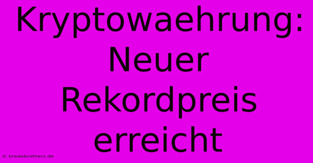 Kryptowaehrung:  Neuer Rekordpreis Erreicht