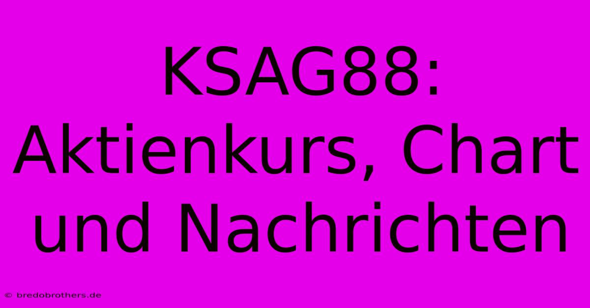 KSAG88: Aktienkurs, Chart Und Nachrichten