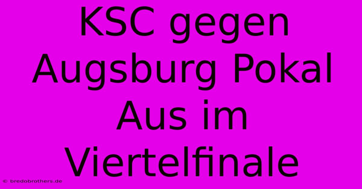 KSC Gegen Augsburg Pokal Aus Im Viertelfinale