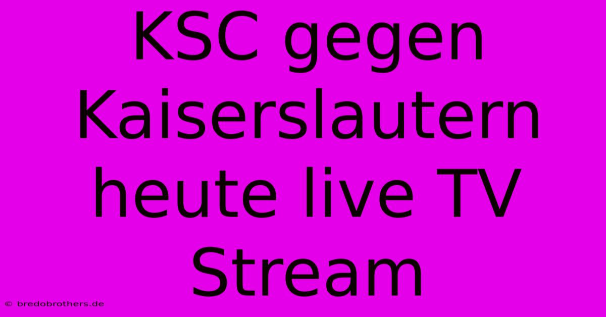 KSC Gegen Kaiserslautern Heute Live TV Stream