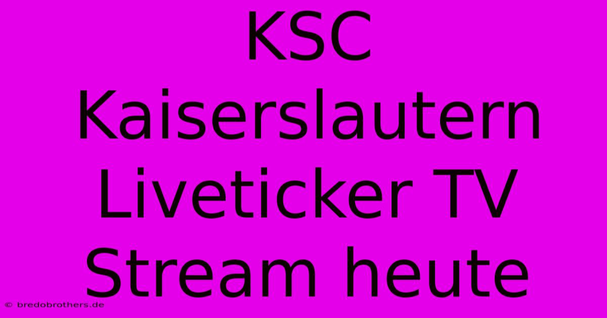 KSC Kaiserslautern Liveticker TV Stream Heute