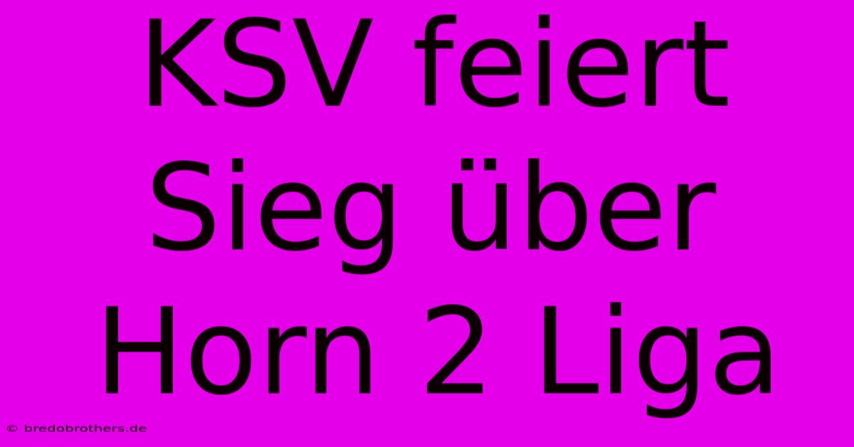 KSV Feiert Sieg Über Horn 2 Liga