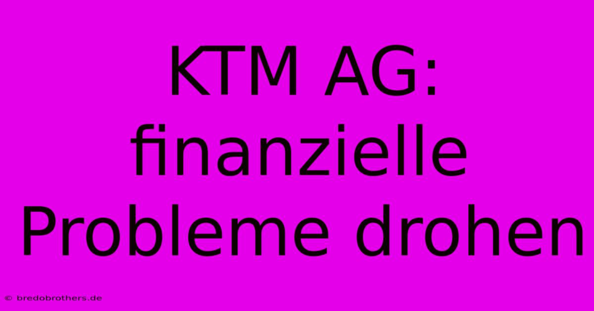 KTM AG: Finanzielle Probleme Drohen