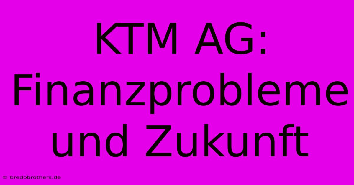 KTM AG: Finanzprobleme Und Zukunft