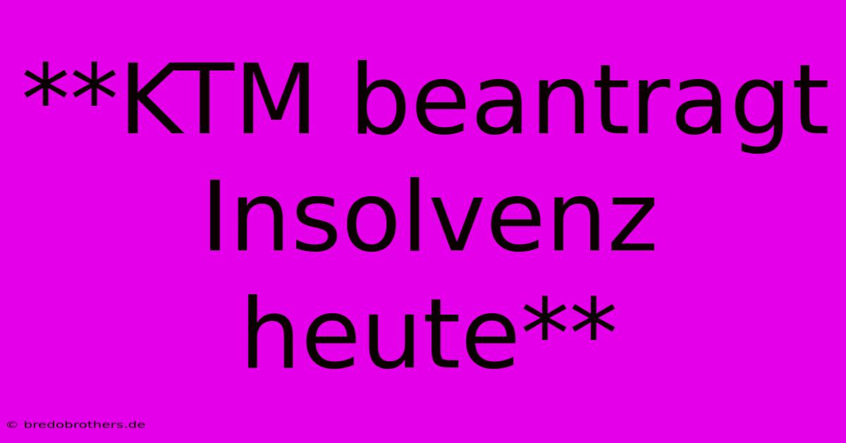 **KTM Beantragt Insolvenz Heute**