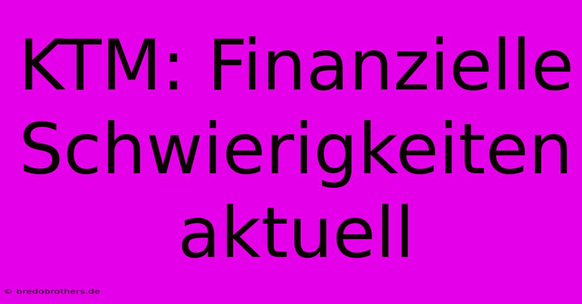 KTM: Finanzielle Schwierigkeiten Aktuell