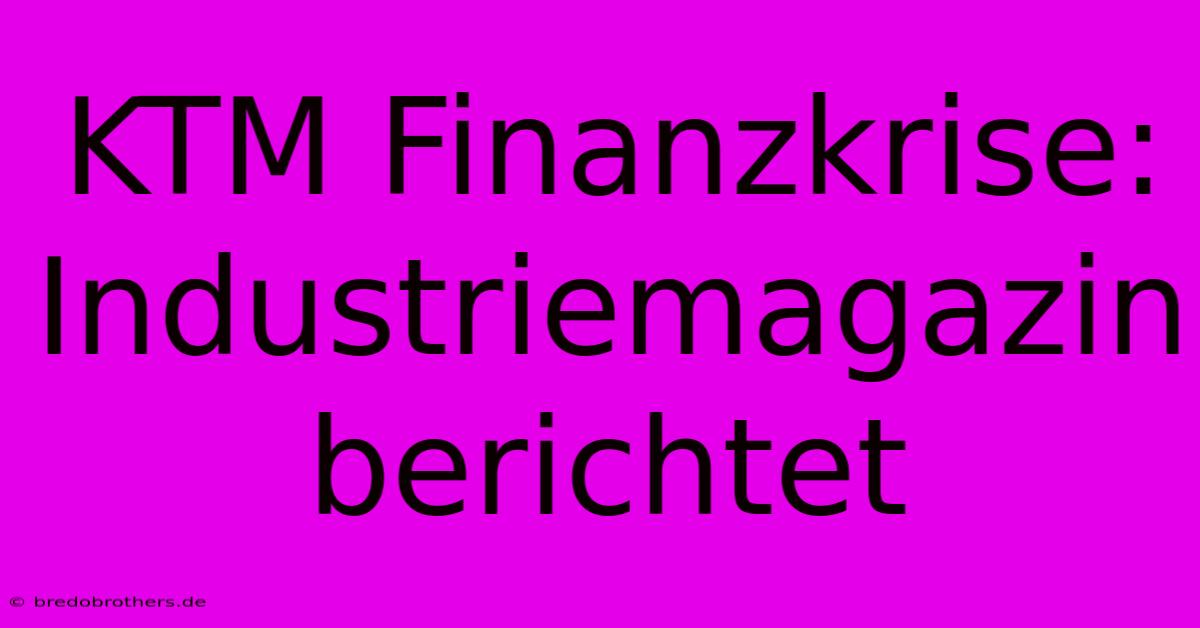 KTM Finanzkrise: Industriemagazin Berichtet