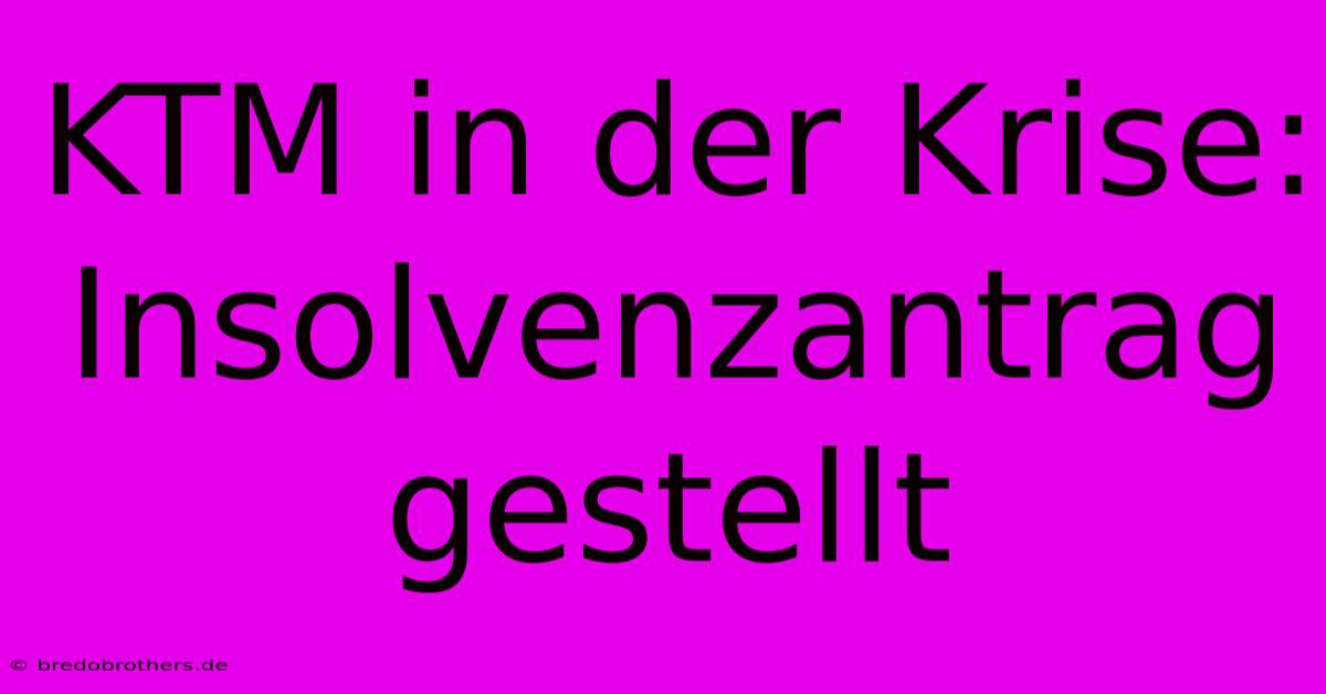 KTM In Der Krise: Insolvenzantrag Gestellt