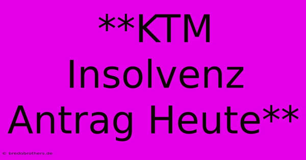 **KTM Insolvenz Antrag Heute**