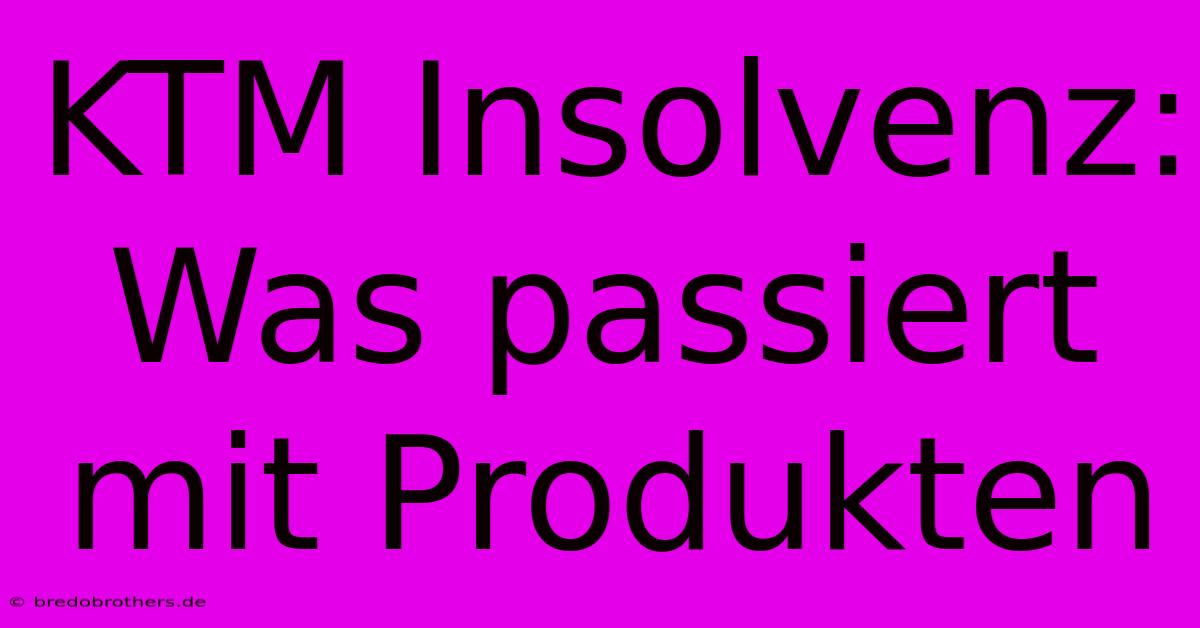 KTM Insolvenz: Was Passiert Mit Produkten