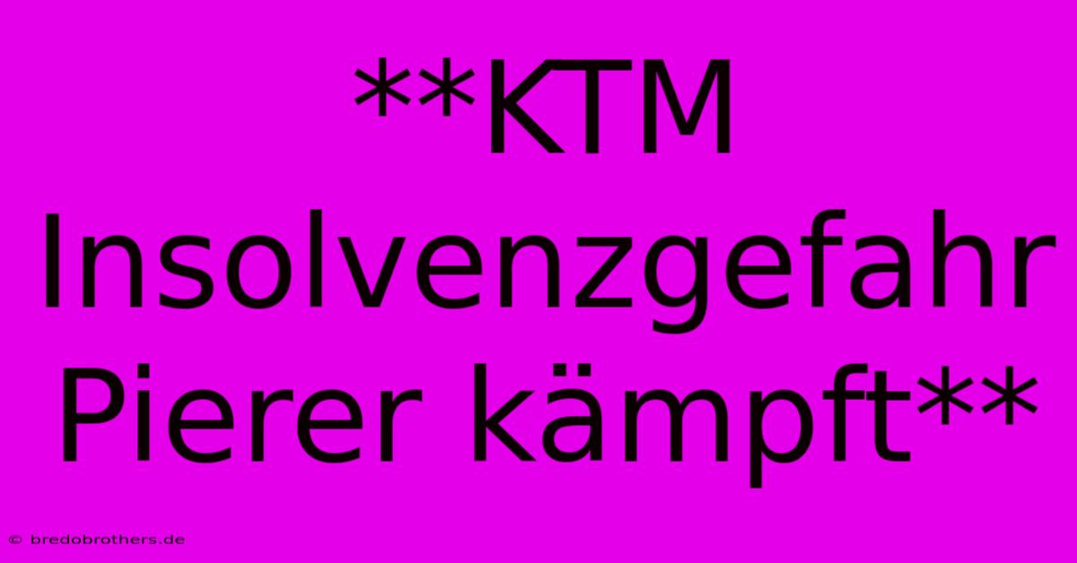 **KTM Insolvenzgefahr Pierer Kämpft**