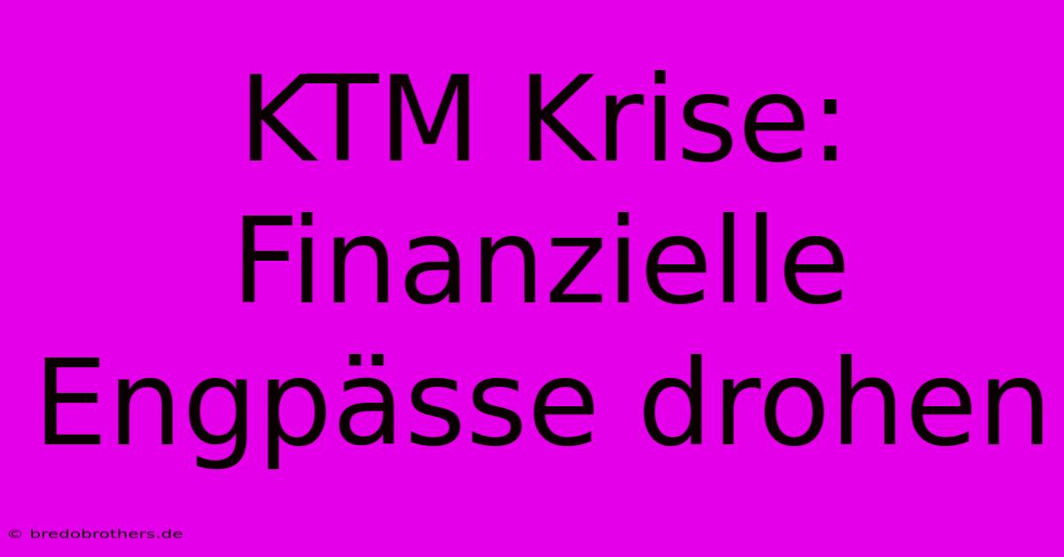 KTM Krise: Finanzielle Engpässe Drohen