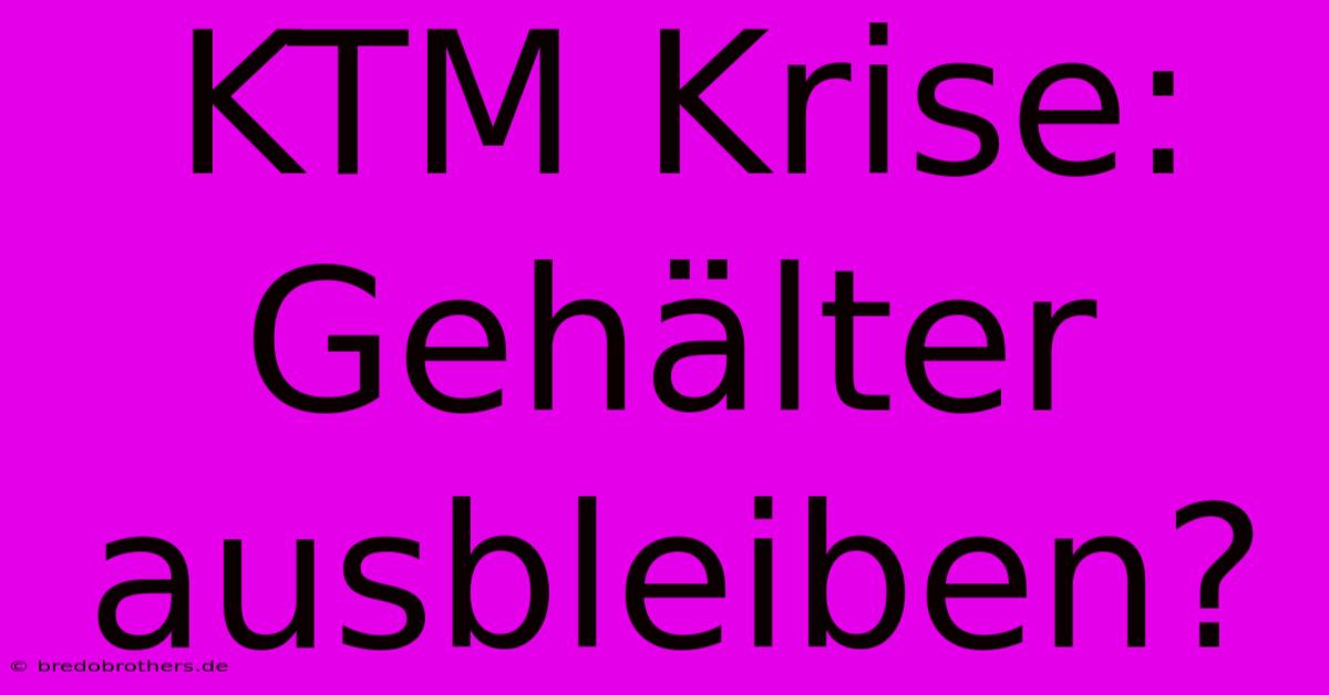 KTM Krise: Gehälter Ausbleiben?