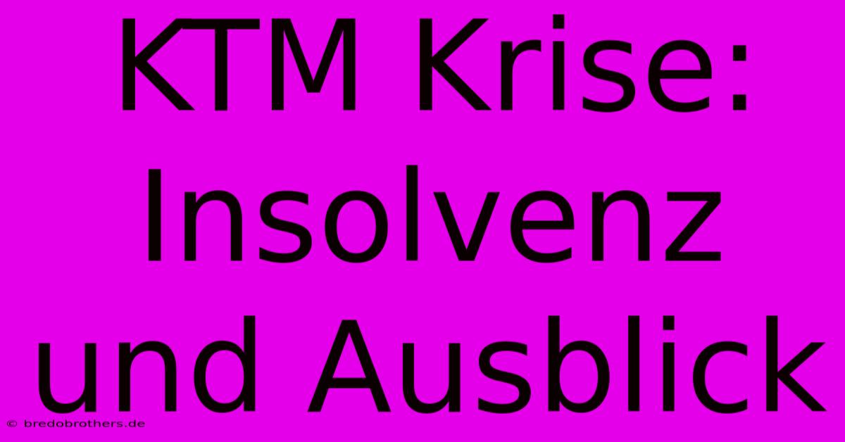 KTM Krise:  Insolvenz Und Ausblick