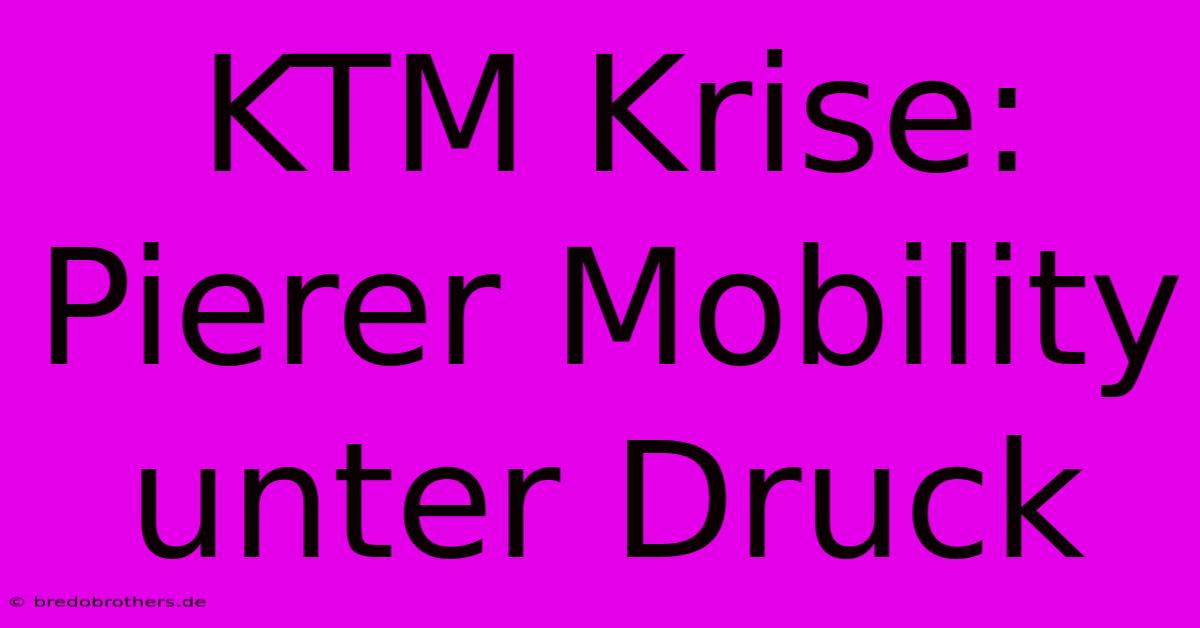 KTM Krise: Pierer Mobility Unter Druck