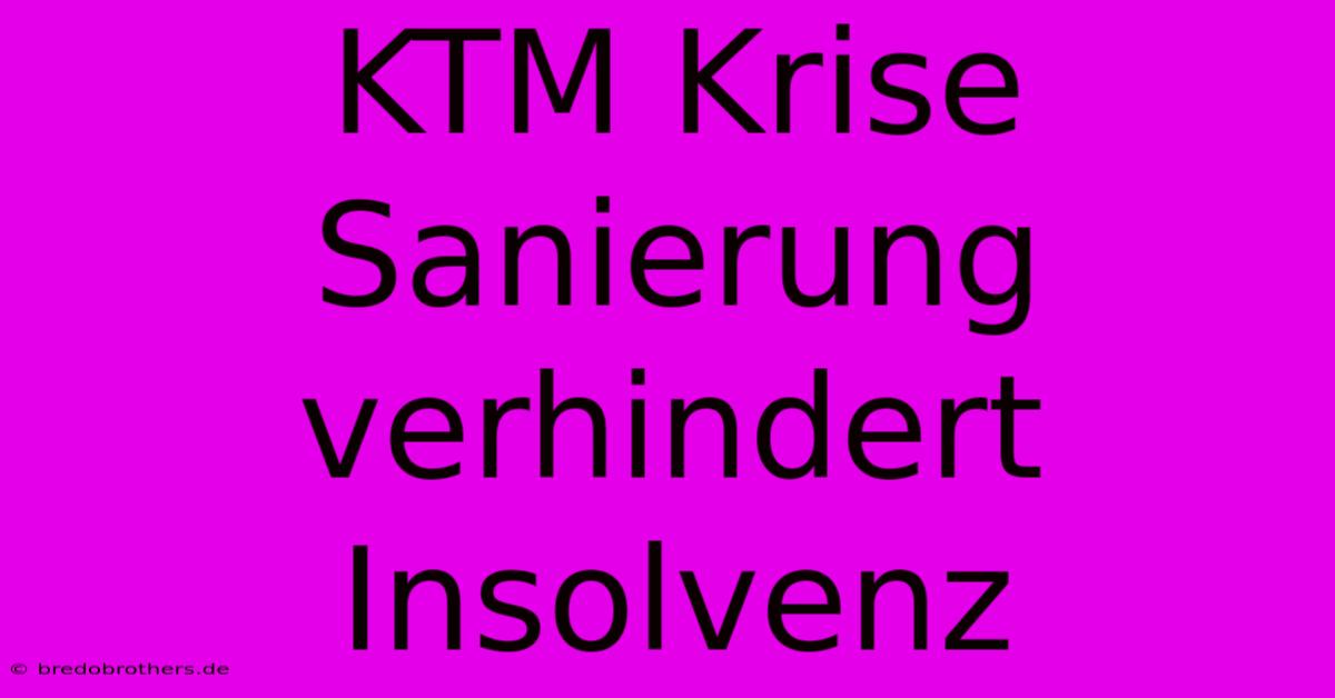 KTM Krise Sanierung Verhindert Insolvenz