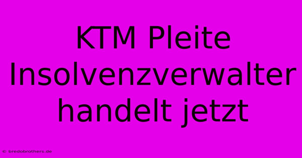 KTM Pleite Insolvenzverwalter Handelt Jetzt