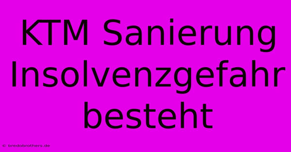 KTM Sanierung Insolvenzgefahr Besteht