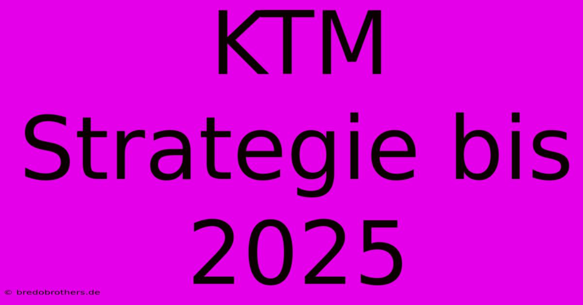 KTM Strategie Bis 2025