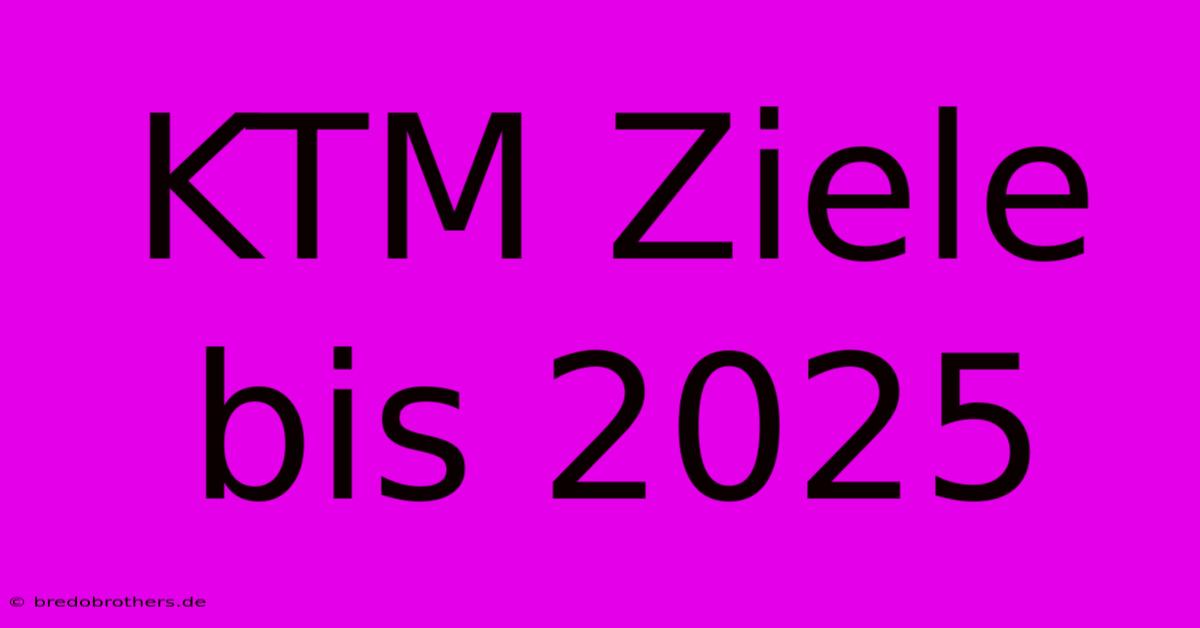 KTM Ziele Bis 2025