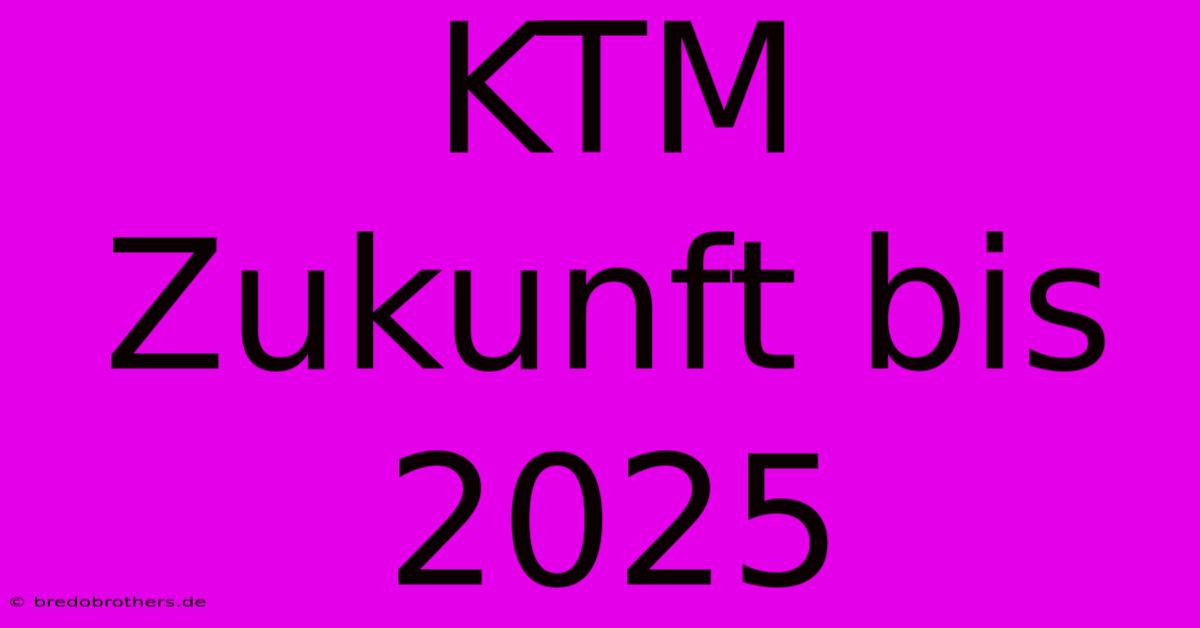 KTM  Zukunft Bis 2025