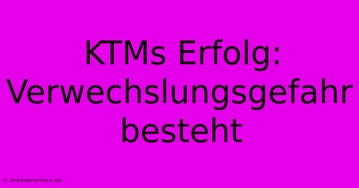 KTMs Erfolg: Verwechslungsgefahr Besteht