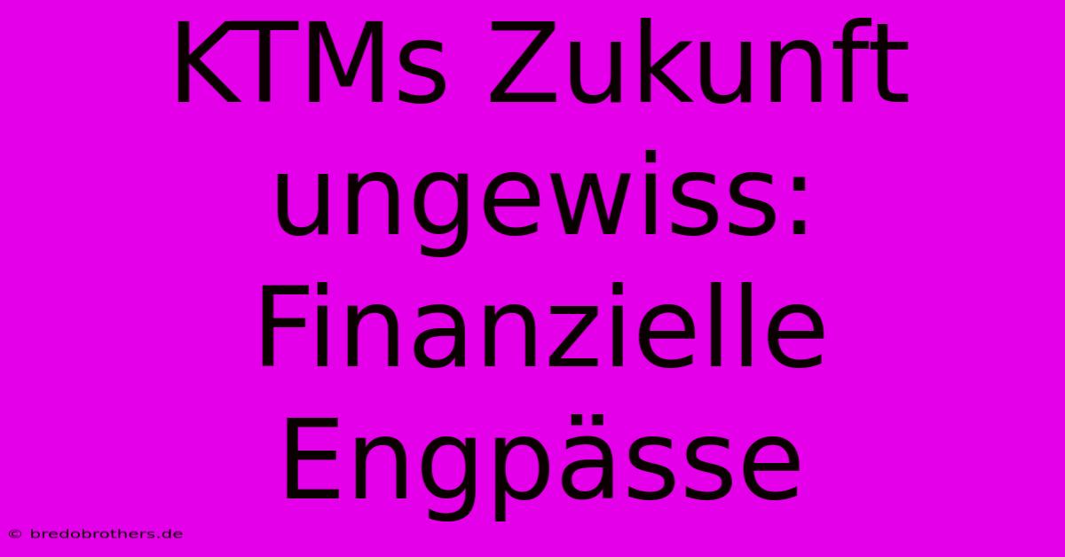 KTMs Zukunft Ungewiss: Finanzielle Engpässe