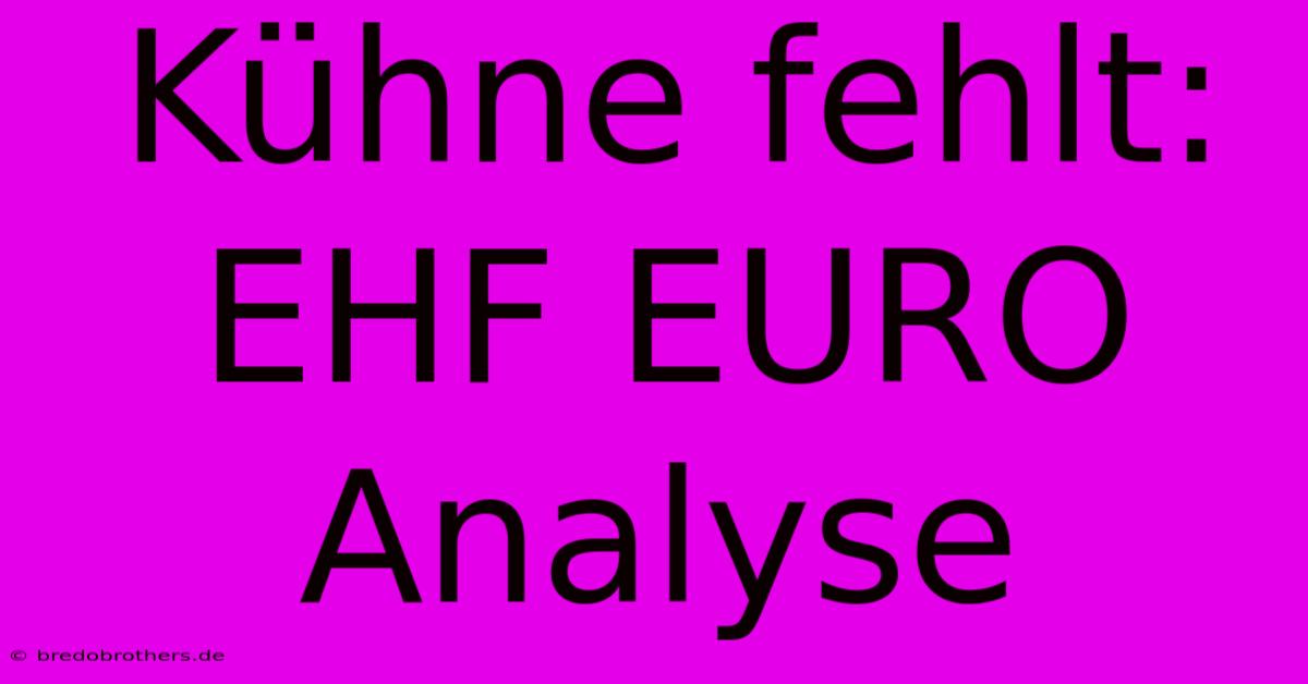 Kühne Fehlt:  EHF EURO Analyse